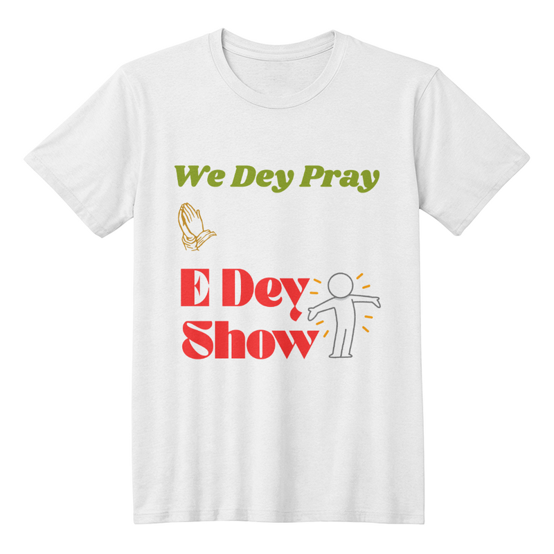 “We Dey Pray, E Dey Show” African Inspirational Faith Statement T-Shirt