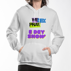 We Dey Pray, E Dey Show – Inspirational Faith Statement Pullover Hoodie